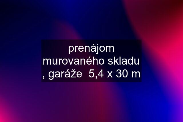 prenájom murovaného skladu , garáže  5,4 x 30 m