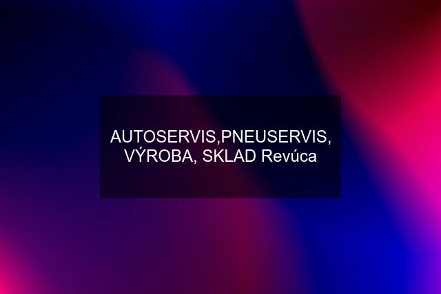 AUTOSERVIS,PNEUSERVIS, VÝROBA, SKLAD Revúca