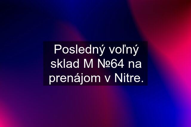 Posledný voľný sklad "M" №64 na prenájom v Nitre.