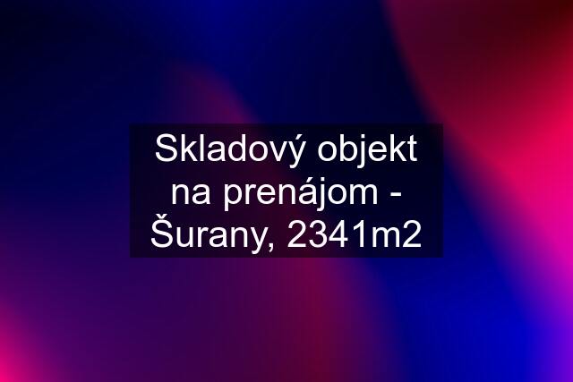 Skladový objekt na prenájom - Šurany, 2341m2