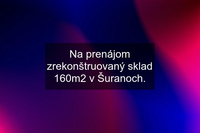 Na prenájom zrekonštruovaný sklad 160m2 v Šuranoch.