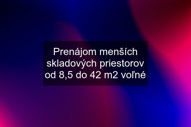 Prenájom menších skladových priestorov od 8,5 do 42 m2 voľné