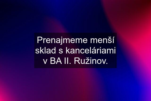 Prenajmeme menší sklad s kanceláriami v BA II. Ružinov.