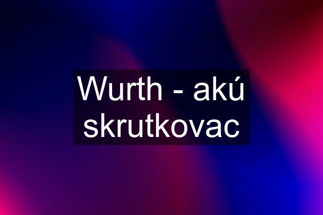 Wurth - akú skrutkovac