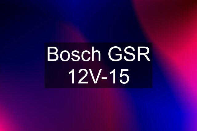 Bosch GSR 12V-15