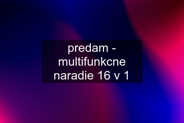 predam - multifunkcne naradie 16 v 1