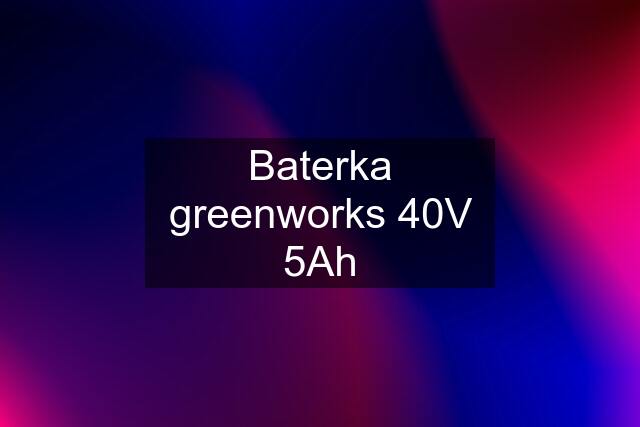 Baterka greenworks 40V 5Ah