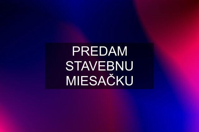 PREDAM STAVEBNU MIESAČKU