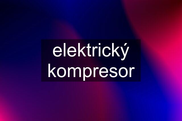 elektrický kompresor