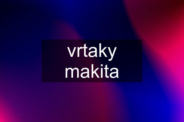 vrtaky makita