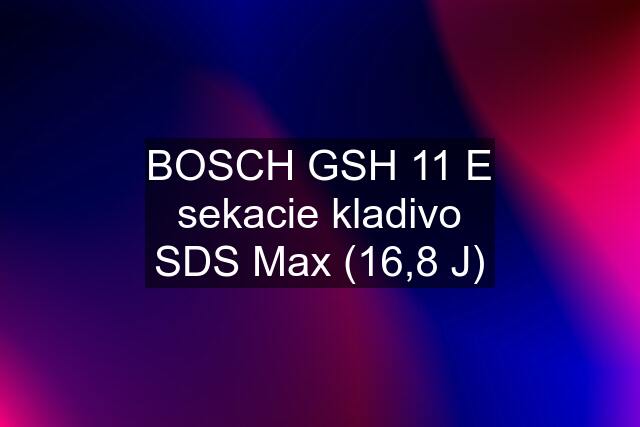 BOSCH GSH 11 E sekacie kladivo SDS Max (16,8 J)