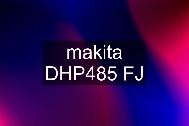 makita DHP485 FJ