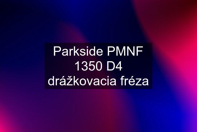 Parkside PMNF 1350 D4 drážkovacia fréza