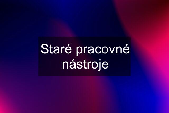 Staré pracovné nástroje