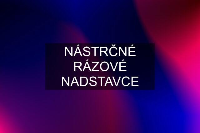 NÁSTRČNÉ RÁZOVÉ NADSTAVCE