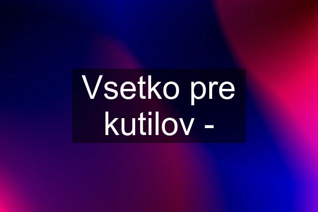 Vsetko pre kutilov -