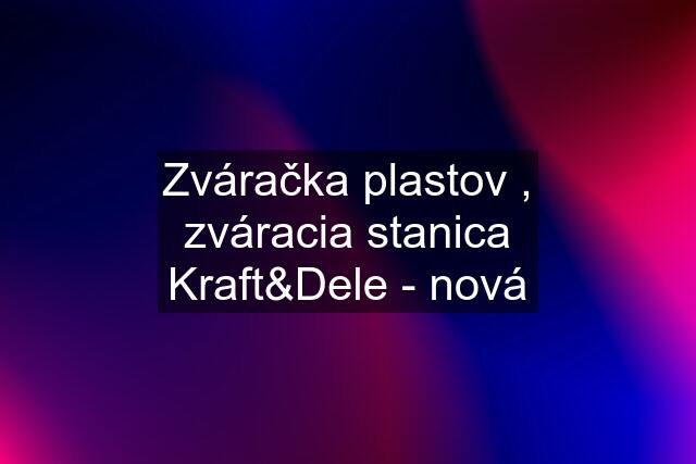 Zváračka plastov , zváracia stanica Kraft&Dele - nová