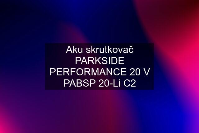 Aku skrutkovač PARKSIDE PERFORMANCE 20 V PABSP 20-Li C2