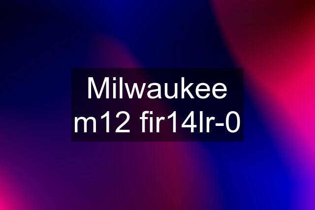 Milwaukee m12 fir14lr-0