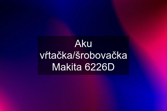 Aku vŕtačka/šrobovačka Makita 6226D