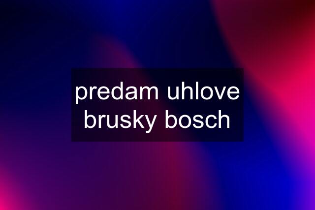 predam uhlove brusky bosch