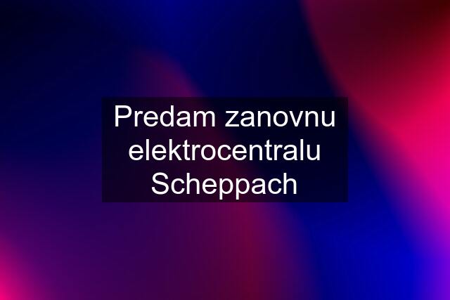 Predam zanovnu elektrocentralu Scheppach