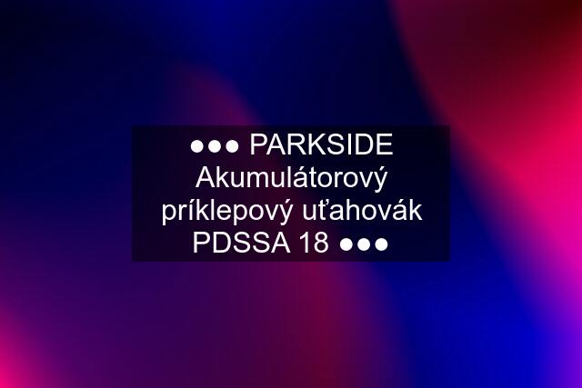 ●●● PARKSIDE Akumulátorový príklepový uťahovák PDSSA 18 ●●●