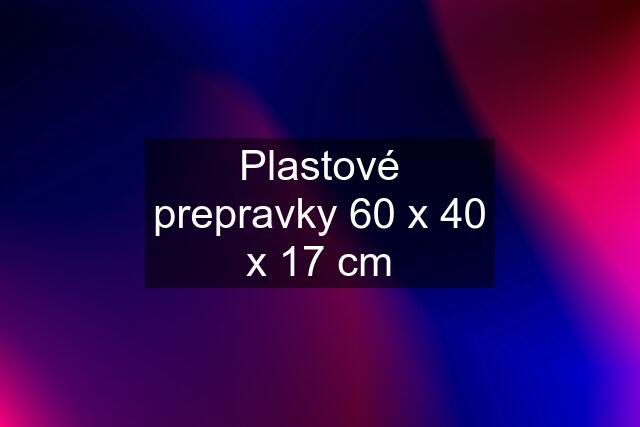 Plastové prepravky 60 x 40 x 17 cm