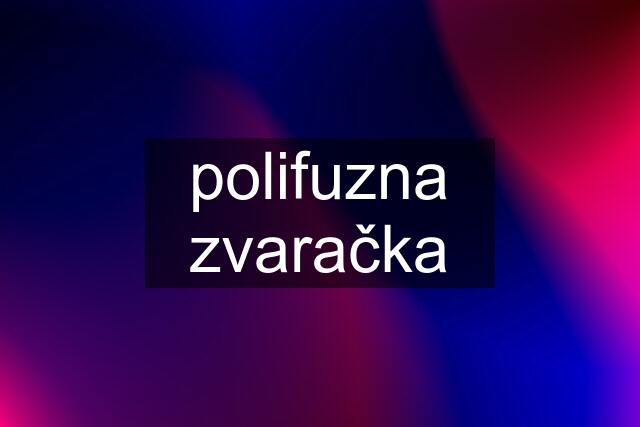 polifuzna zvaračka