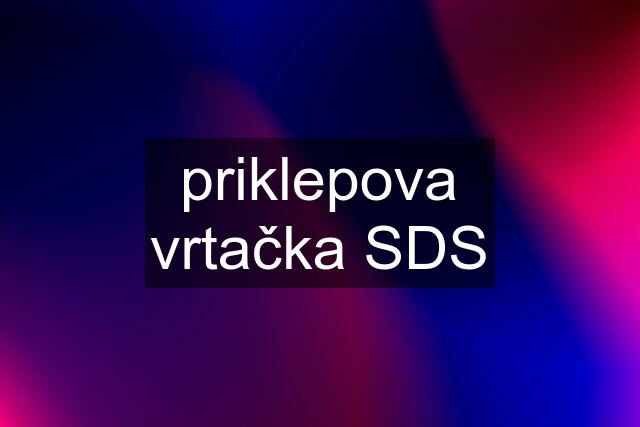 priklepova vrtačka SDS