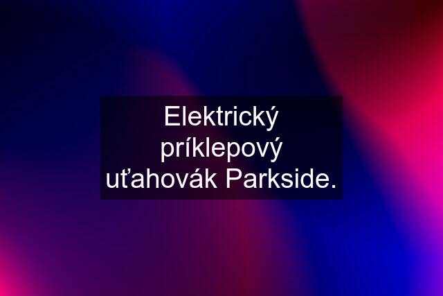 Elektrický príklepový uťahovák Parkside.