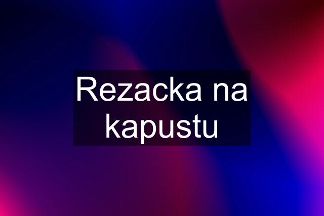 Rezacka na kapustu