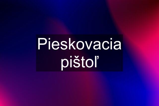 Pieskovacia pištoľ