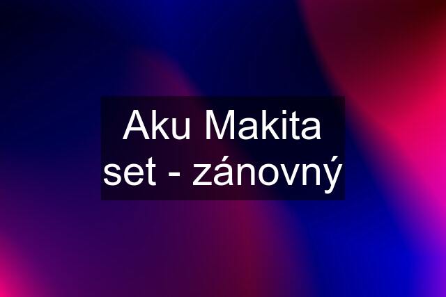 Aku Makita set - zánovný