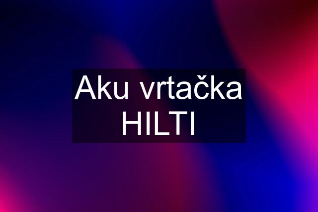 Aku vrtačka HILTI