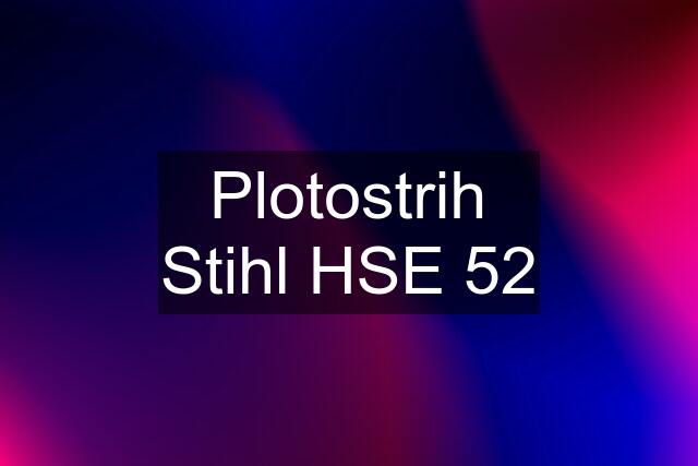 Plotostrih Stihl HSE 52