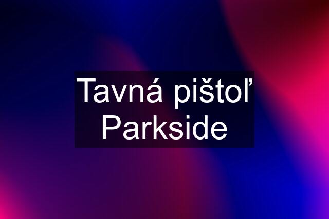 Tavná pištoľ Parkside