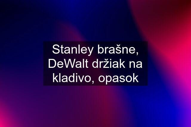 Stanley brašne, DeWalt držiak na kladivo, opasok