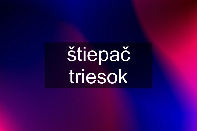 štiepač triesok