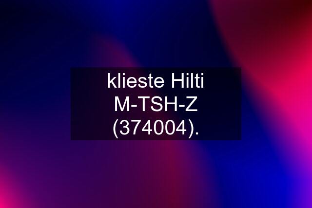 klieste Hilti M-TSH-Z (374004).