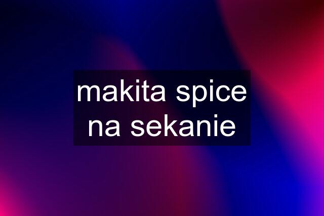 makita spice na sekanie