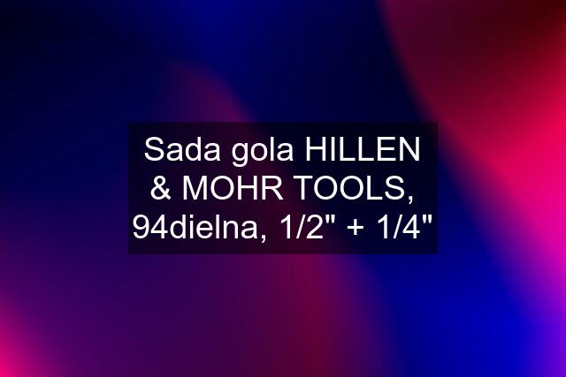 Sada gola HILLEN & MOHR TOOLS, 94dielna, 1/2" + 1/4"