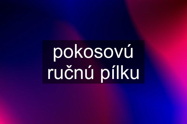 pokosovú ručnú pílku