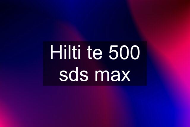 Hilti te 500 sds max