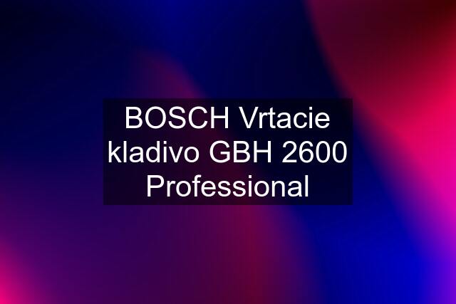 BOSCH Vrtacie kladivo GBH 2600 Professional