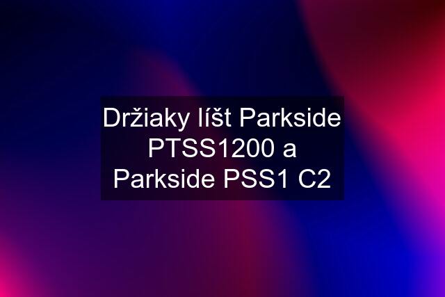 Držiaky líšt Parkside PTSS1200 a Parkside PSS1 C2