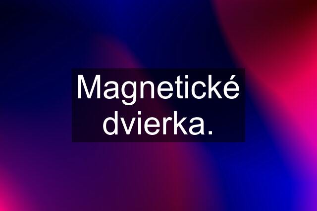 Magnetické dvierka.