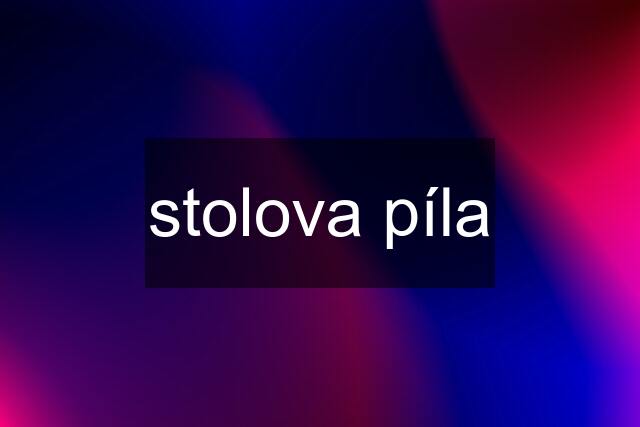 stolova píla