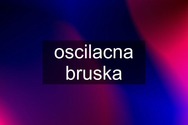 oscilacna bruska