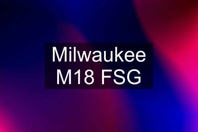 Milwaukee M18 FSG